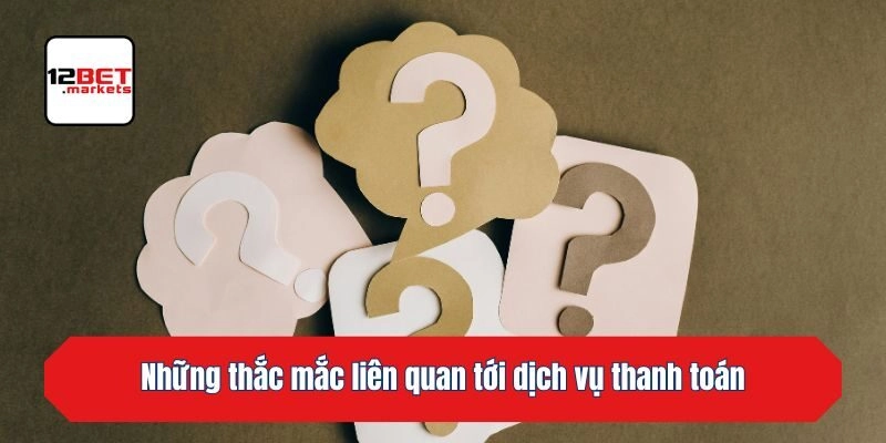 Những thắc mắc liên quan tới dịch vụ thanh toán
