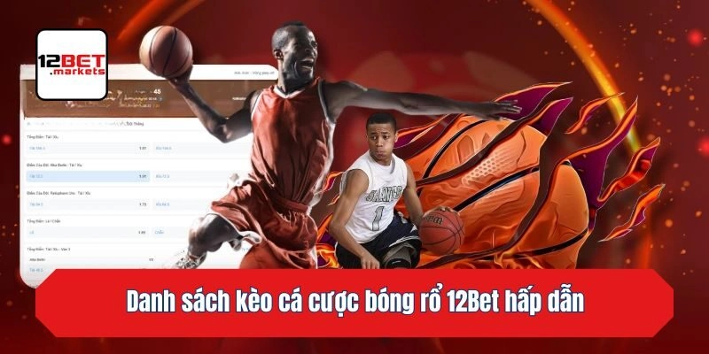 Danh sách kèo cá cược bóng rổ 12bet hấp dẫn