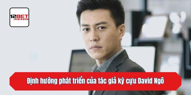 Định hướng phát triển của tác giả kỳ cựu David Ngô
