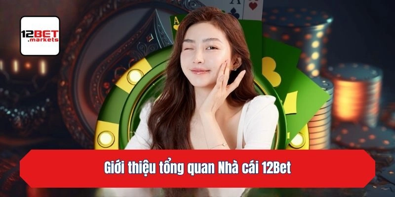 Giới thiệu tổng quan Nhà cái 12bet