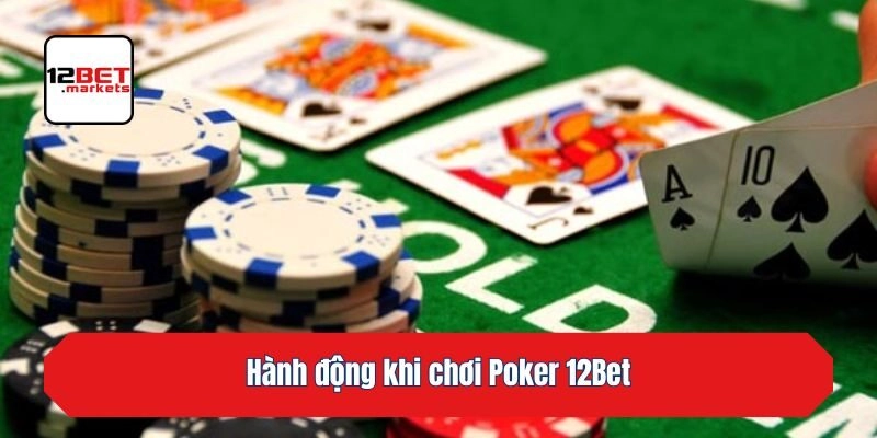 Hành động khi chơi Poker 12bet