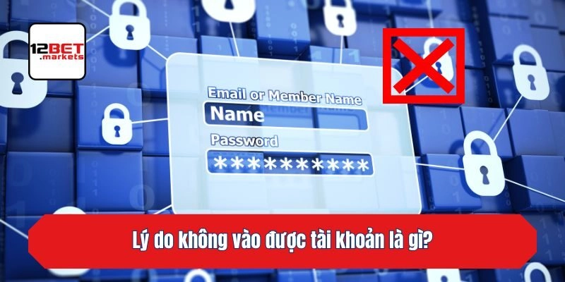 Lý do không vào được tài khoản là gì?
