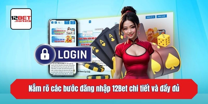 Nắm rõ các bước đăng nhập 12bet chi tiết và đầy đủ