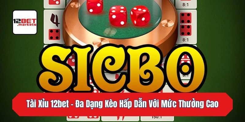 Tài Xỉu 12bet – Đa Dạng Kèo Hấp Dẫn Với Mức Thưởng Cao